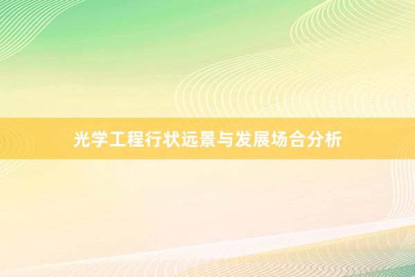 光学工程行状远景与发展场合分析